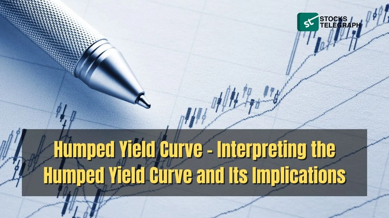 Humped Yield Curve - Interpreting the Humped Yield Curve and Its Implications