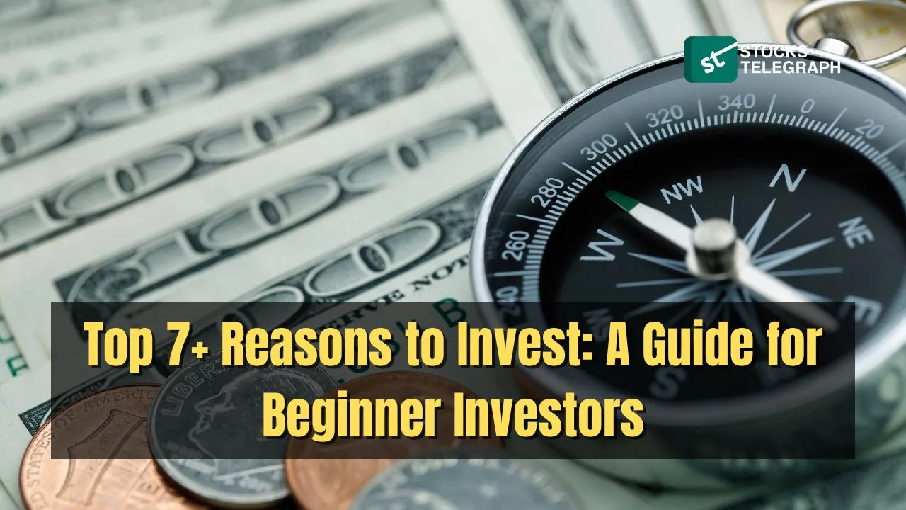 Top 7+ Reasons to Invest A Guide for Beginner Investors