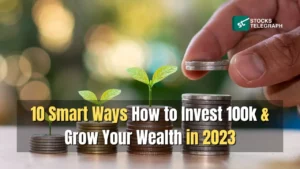 10 Smart Ways How to Invest 100k Grow Your Wealth in 2023